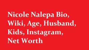 Nicole Nalepa Bio, Wiki, Age, Husband, Kids, Instagram, Net Worth
