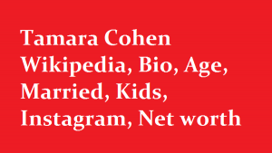 Tamara Cohen Wikipedia, Bio, Age, Married, Kids, Instagram, Net worth