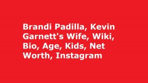 Brandi Padilla, Kevin Garnett's Wife, Wiki, Bio, Age, Kids, Net Worth, Instagram