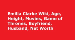Emilia Clarke Wiki, Age, Height, Movies, Game of Thrones, Boyfriend, Husband, Net Worth