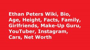 Ethan Peters Wiki, Bio, Age, Height, Facts, Family, Girlfriends, Make-Up Guru, YouTuber, Instagram, Cars, Net Worth