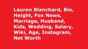 Lauren Blanchard, Bio, Height, Fox News, Wedding, Wiki, Age, Instagram