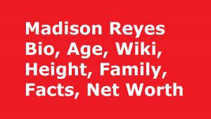 Madison Reyes Bio, Age, Wiki, Height, Family, Facts, Net Worth