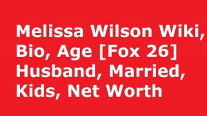 Melissa Wilson Wiki, Bio, Age [Fox 26] Husband, Married, Kids, Net Worth