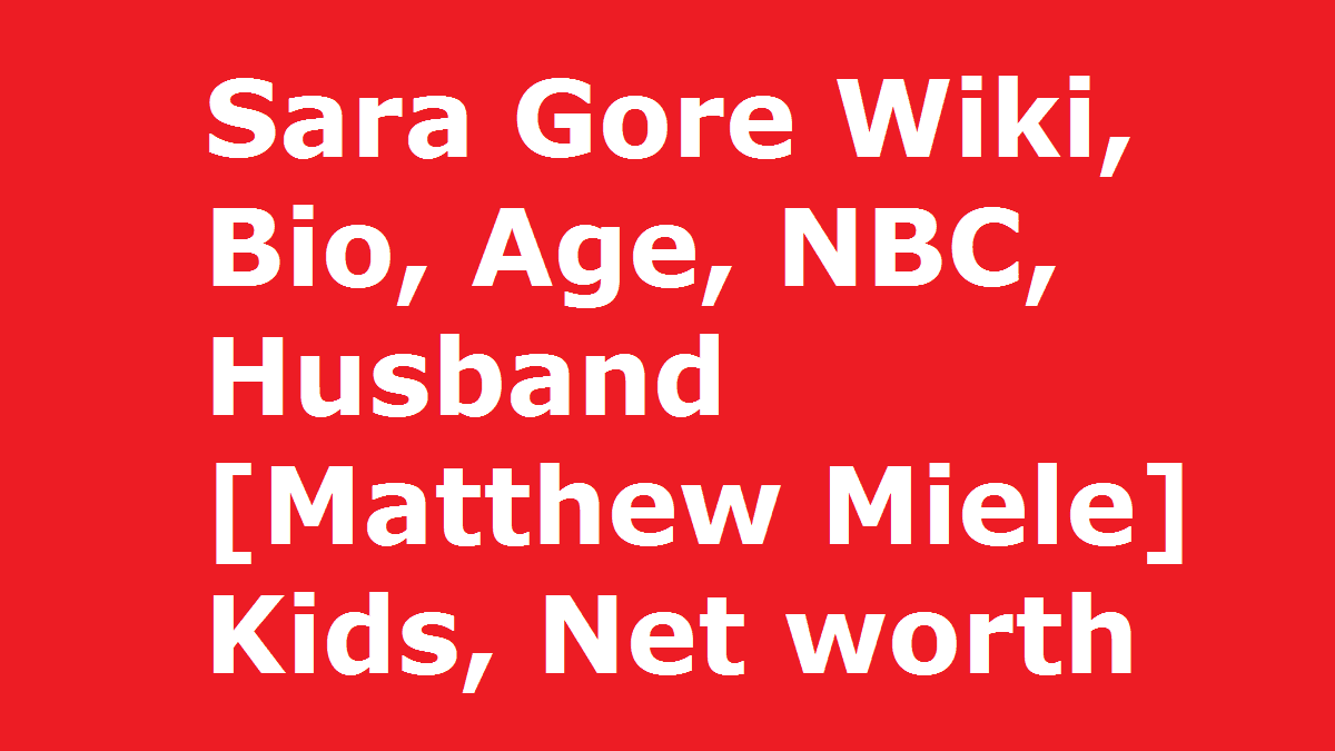 Sara Gore Wiki, Bio, Age, NBC, Husband [Matthew Miele] Kids, Net worth