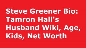 Steve Greener Bio: Tamron Hall's Husband Wiki, Age, Kids, Net Worth