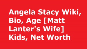 Angela Stacy Wiki, Bio, Age [Matt Lanter's Wife] Kids, Net Worth