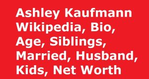 Ashley Kaufmann Wikipedia, Bio, Age, Siblings, Married, Husband, Kids, Net Worth
