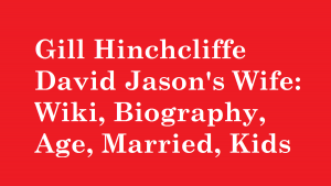 Gill Hinchcliffe David Jason's Wife: Wiki, Biography, Age, Married, Kids