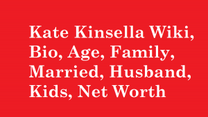 Kate Kinsella Wiki, Bio, Age, Family, Married, Husband, Kids, Net Worth