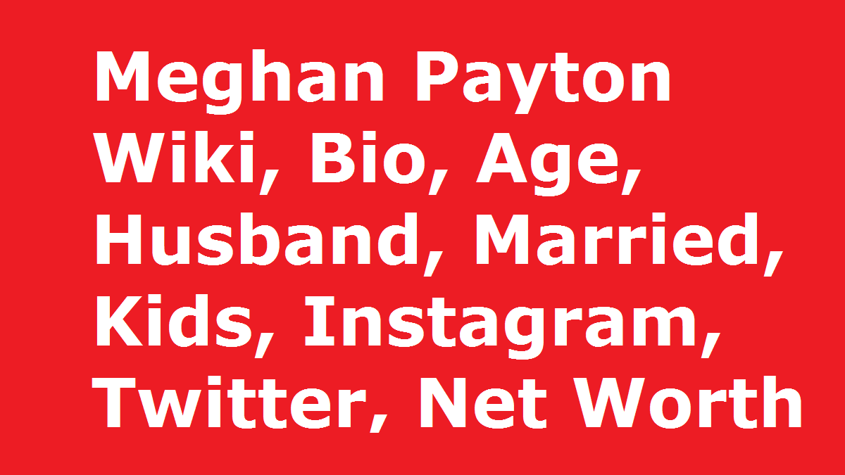 Meghan Payton Wikipedia, Biography, Age, Husband, Married, Kids, Instagram, Twitter, Net Worth