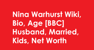 Nina Warhurst Wiki, Bio, Age [BBC] Husband, Married, Kids, Net Worth