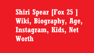 Shiri Spear [Fox 25 ] Wiki, Biography, Age, Instagram, Kids, Net Worth