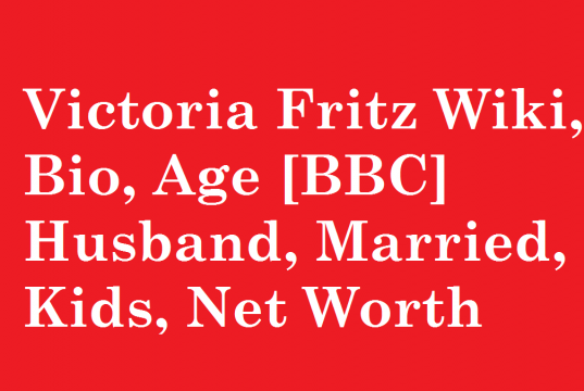 Victoria Fritz Wiki, Bio, Age [BBC] Husband, Married, Kids, Net Worth