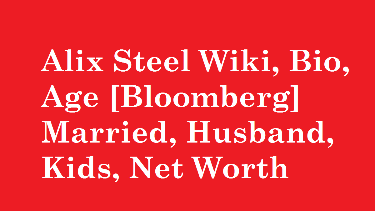 Alix Steel Wiki, Bio, Age [Bloomberg] Married, Husband, Kids, Net Worth