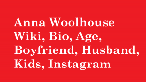 Anna Woolhouse Wiki, Bio, Age, Boyfriend, Husband, Kids, Instagram
