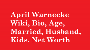 April Warnecke Wiki, Bio, Age, Married, Husband, Kids, Net Worth