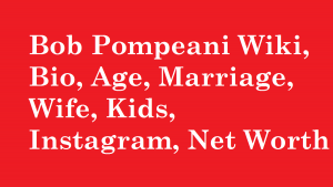 Bob Pompeani Wiki, Bio, Age, Marriage, Wife, Kids, Net Worth