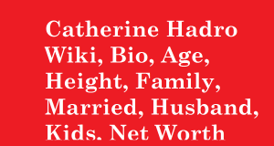 Catherine Hadro Wiki, Bio, Age, Height, Family, Married, Husband, Kids, Net Worth