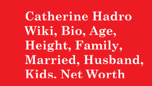 Catherine Hadro Wiki, Bio, Age, Height, Family, Married, Husband, Kids, Net Worth