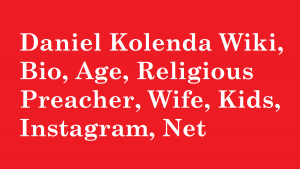 Daniel Kolenda Wiki, Bio, Age, Religious Preacher, Wife, Kids