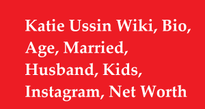 Katie Ussin Wiki, Bio, Age, Married, Husband, Kids, Instagram, Net Worth