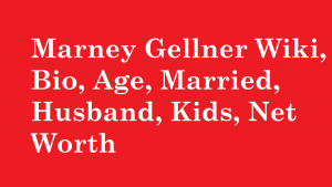 Marney Gellner Wiki, Bio, Age, Married, Husband, Kids, Net Worth