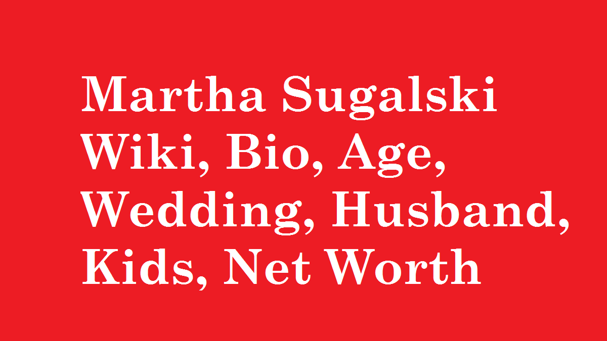 Martha Sugalski Wiki, Bio, Age, Wedding, Husband, Kids, Net Worth