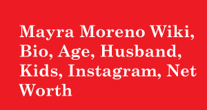 Mayra Moreno Wiki, Bio, Age, Husband, Kids, Instagram, Net Worth