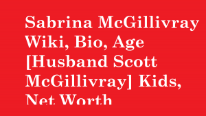 Sabrina McGillivray Wiki, Bio, Age [Husband Scott McGillivray] Kids, Net Worth