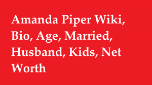 Amanda Piper Wiki, Bio, Age, Married, Husband, Kids, Net Worth