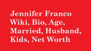 Jennifer Franco Wiki, Bio, Age, Married, Husband, Kids, Net Worth