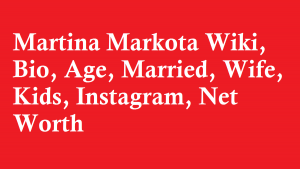 Martina Markota Wiki, Bio, Age, Married, Wife, Kids, Net Worth