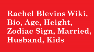 Rachel Blevins Wiki, Bio, Age, Height, Zodiac Sign, Married, Husband, Kids