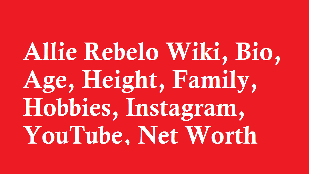 Allie Rebelo Wiki, Bio, Age, Height, Family, Hobbies, Net Worth