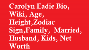 Carolyn Eadie Bio, Wiki, Age, Height, Married, Husband, Kids, Net Worth