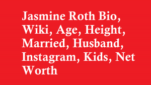 Jasmine Roth Bio, Wiki, Age, Height, Married, Husband, Kids, Net Worth