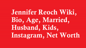Jennifer Reoch Wiki, Bio, Age, Married, Husband, Kids, Instagram, Net Worth