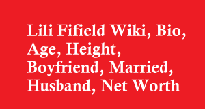 Lili Fifield Wiki, Bio, Age, Height, Boyfriend, Married, Husband, Net Worth