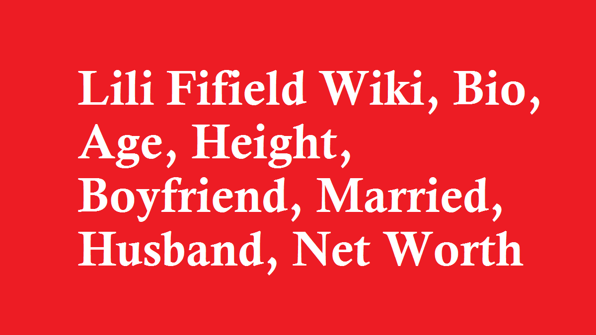 Lili Fifield Wiki, Bio, Age, Height, Boyfriend, Married, Husband, Net Worth