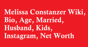 Melissa Constanzer Wiki, Bio, Age, Married, Husband, Kids, Instagram, Net Worth