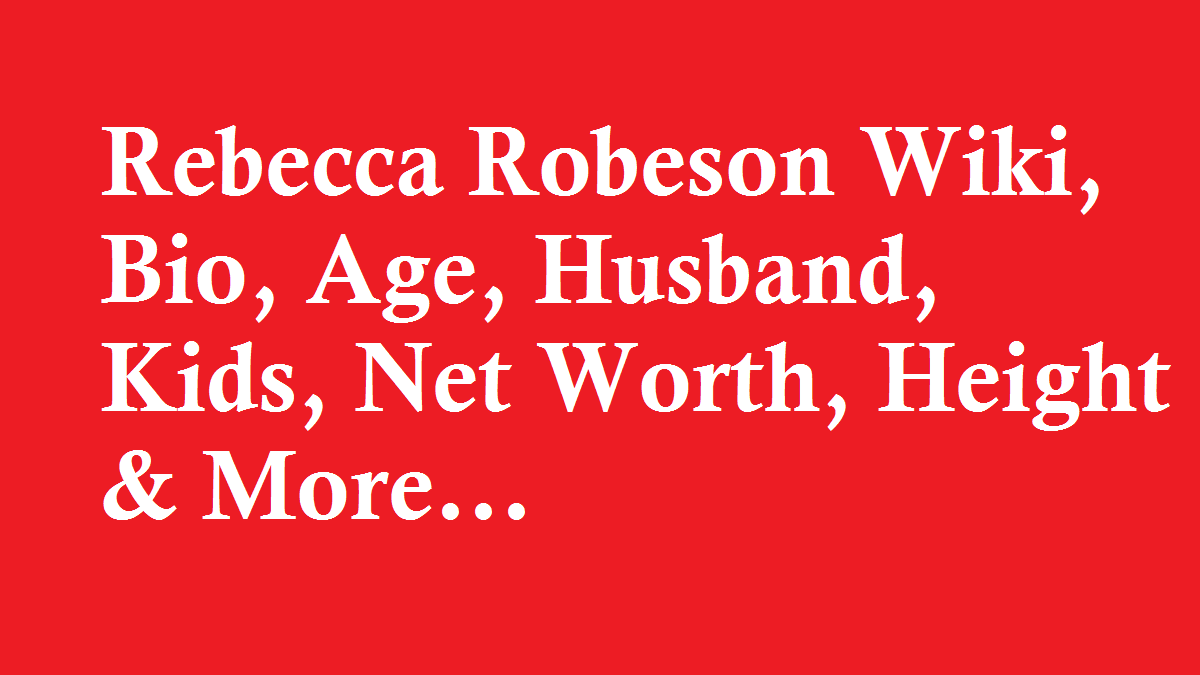 Rebecca Robeson Wiki, Bio, Age, Husband, Kids, Net Worth, Height