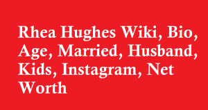 Rhea Hughes Wiki, Bio, Age, Married, Husband, Kids, Instagram, Net Worth