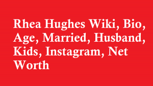 Rhea Hughes Wiki, Bio, Age, Married, Husband, Kids, Instagram, Net Worth