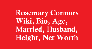 Rosemary Connors Wiki, Bio, Age, Married, Husband, Height, Net Worth