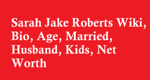 Sarah Jake Roberts Wiki, Bio, Age, Married, Husband, Kids, Net Worth
