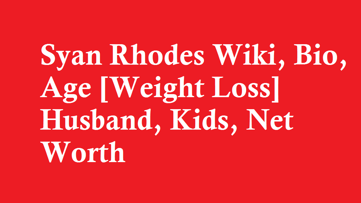 Syan Rhodes Wiki, Bio, Age [Weight Loss] Husband, Kids, Net Worth