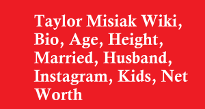 Taylor Misiak Wiki, Bio, Age, Height, Married, Husband, Kids, Net Worth