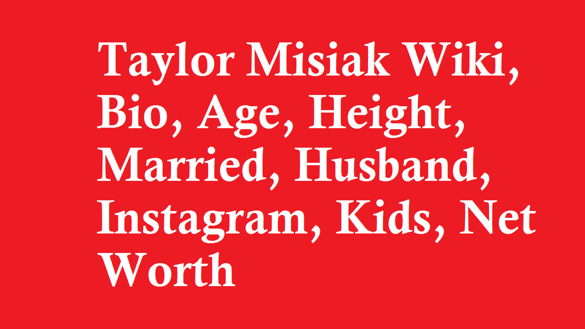 Taylor Misiak Wiki, Bio, Age, Height, Married, Husband, Kids, Net Worth