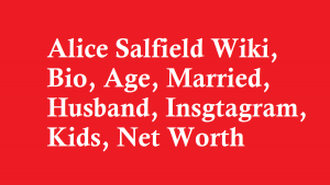 Alice Salfield Wiki, Bio, Age, Married, Husband, Kids, Net Worth